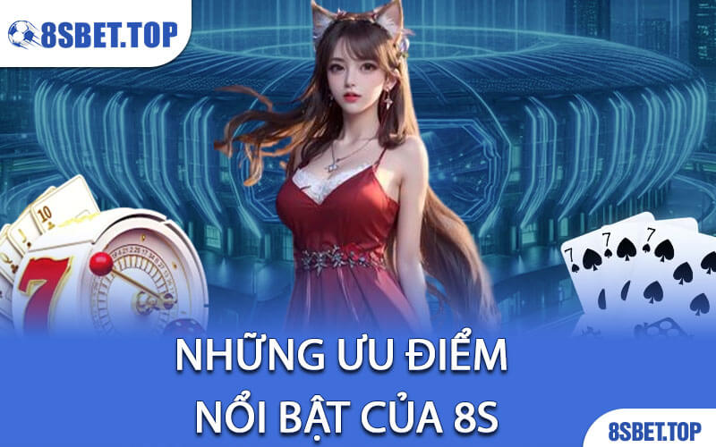 Những ưu điểm nổi bật của 8s